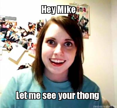 hey-mike-let-me-see-your-thong