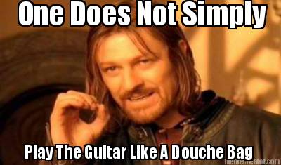 one-does-not-simply-play-the-guitar-like-a-douche-bag