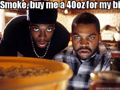 smoke-buy-me-a-40oz-for-my-birthday..-.-