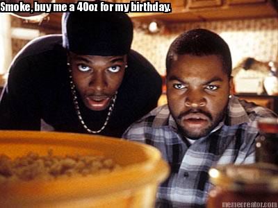 smoke-buy-me-a-40oz-for-my-birthday