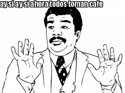 ay-si-ay-si-ahora-todos-toman-cafe