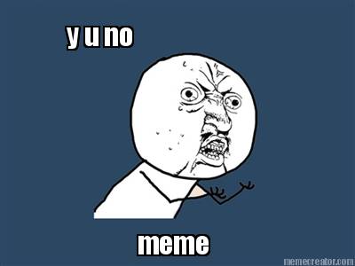 y-u-no-meme