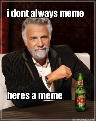 i-dont-always-meme-heres-a-meme