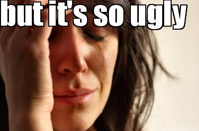 but-its-so-ugly