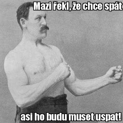 mazi-ekl-e-chce-spt-asi-ho-budu-muset-uspat