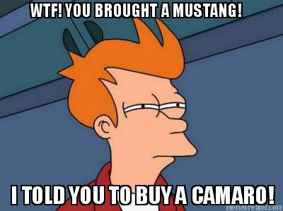 wtf-you-brought-a-mustang-i-told-you-to-buy-a-camaro
