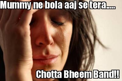 mummy-ne-bola-aaj-se-tera.....-chotta-bheem-band