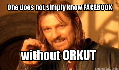 one-does-not-simply-know-facebook-without-orkut