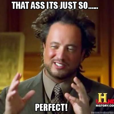 that-ass-its-just-so......-perfect