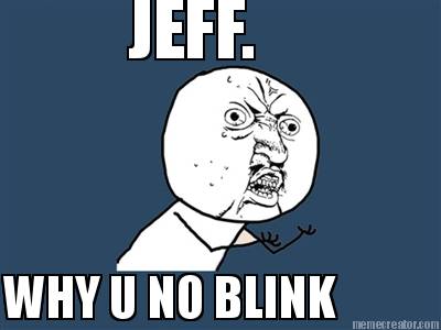 jeff.-why-u-no-blink
