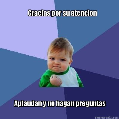 gracias-por-su-atencion-aplaudan-y-no-hagan-preguntas