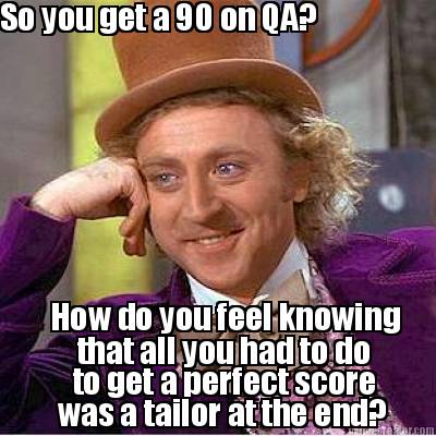 so-you-get-a-90-on-qa-how-do-you-feel-knowing-that-all-you-had-to-do-to-get-a-pe