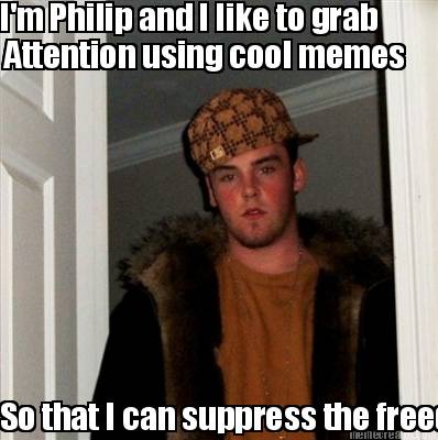 im-philip-and-i-like-to-grab-attention-using-cool-memes-so-that-i-can-suppress-t
