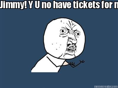 jimmy-y-u-no-have-tickets-for-me