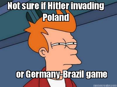 not-sure-if-hitler-invading-poland-or-germany-brazil-game