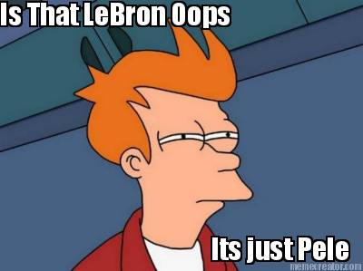is-that-lebron-oops-its-just-pele