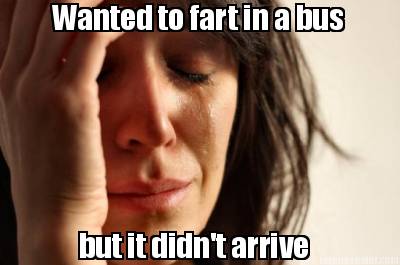 wanted-to-fart-in-a-bus-but-it-didnt-arrive