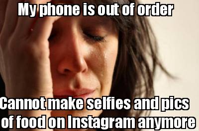 my-phone-is-out-of-order-cannot-make-selfies-and-pics-of-food-on-instagram-anymo