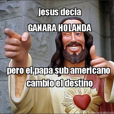 jesus-decia-ganara-holanda-pero-el-papa-sub-americano-cambio-el-destino