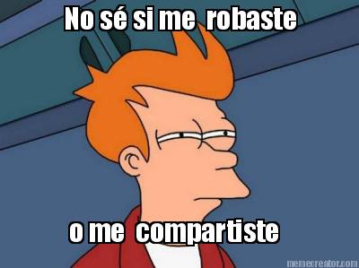 no-s-si-me-robaste-o-me-compartiste