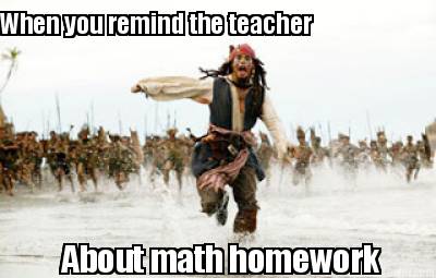 when-you-remind-the-teacher-about-math-homework