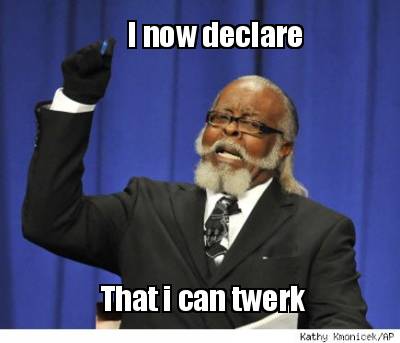 i-now-declare-that-i-can-twerk
