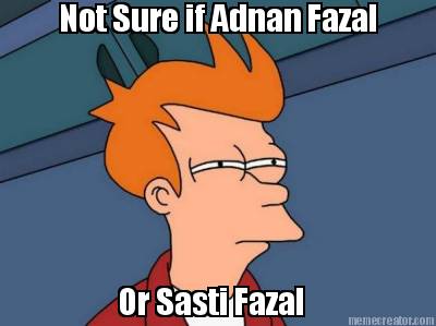 not-sure-if-adnan-fazal-or-sasti-fazal