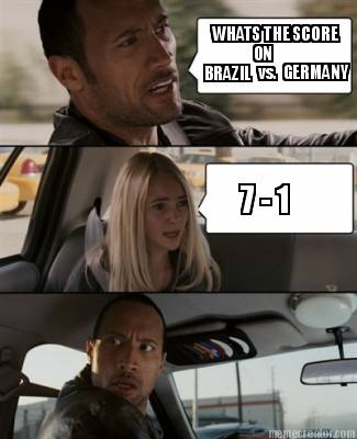 Meme Creator Whats The Score On Brazil Vs Germany 7 1