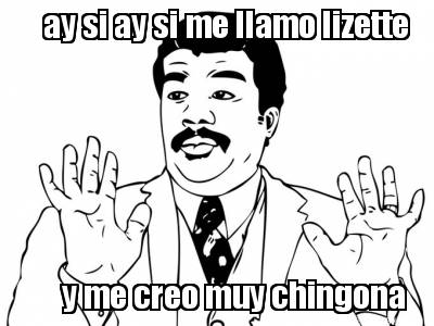 ay-si-ay-si-me-llamo-lizette-y-me-creo-muy-chingona
