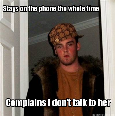 stays-on-the-phone-the-whole-time-complains-i-dont-talk-to-her