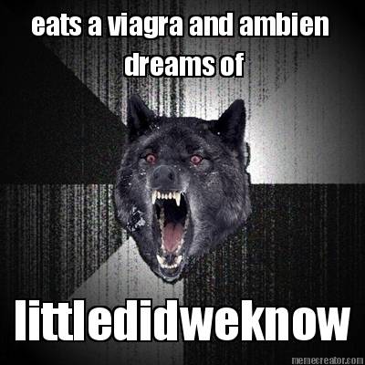 eats-a-viagra-and-ambien-littledidweknow-dreams-of