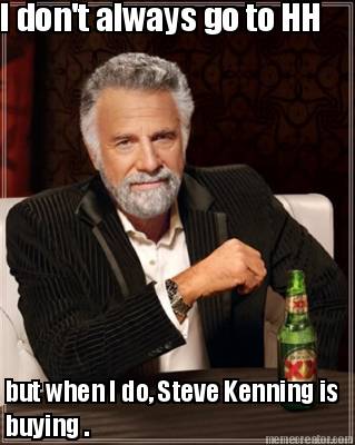 i-dont-always-go-to-hh-but-when-i-do-steve-kenning-is-buying-