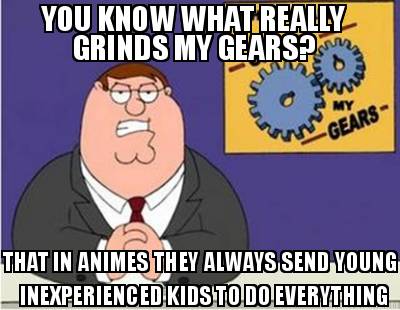you-know-what-really-grinds-my-gears-that-in-animes-they-always-send-young-inexp