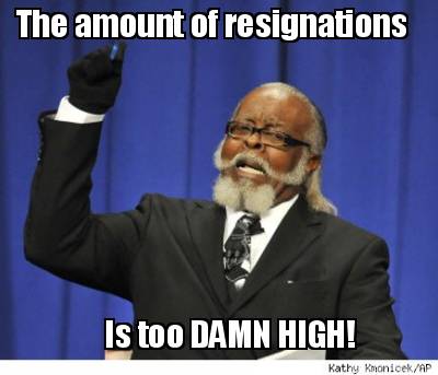 the-amount-of-resignations-is-too-damn-high