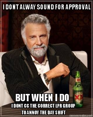 i-dont-alway-sound-for-approval-but-when-i-do-to-annoy-the-day-shift-i-dont-cc-t