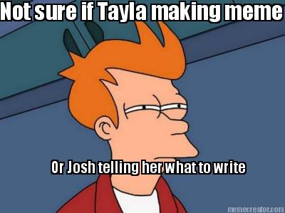 not-sure-if-tayla-making-meme-or-josh-telling-her-what-to-write