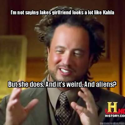 im-not-saying-jakes-girlfriend-looks-a-lot-like-kahla-but-she-does.-and-its-weir