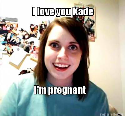 i-love-you-kade-im-pregnant