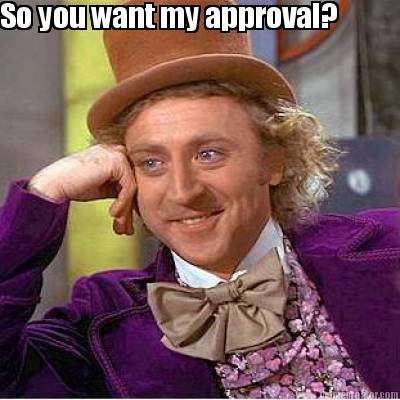 so-you-want-my-approval