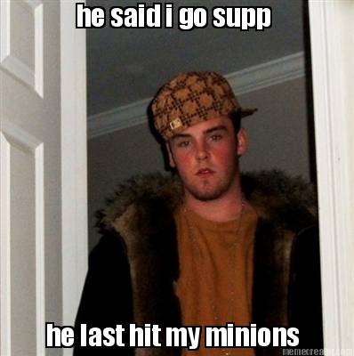 he-said-i-go-supp-he-last-hit-my-minions
