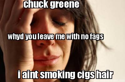 chuck-greene-whyd-you-leave-me-with-no-fags-i-aint-smoking-cigs-hair