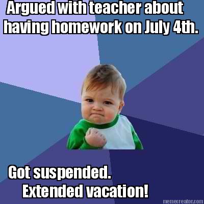 argued-with-teacher-about-having-homework-on-july-4th.-got-suspended.-extended-v