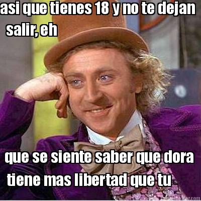 asi-que-tienes-18-y-no-te-dejan-salir-eh-que-se-siente-saber-que-dora-tiene-mas-