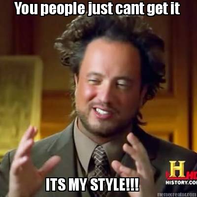 you-people-just-cant-get-it-its-my-style