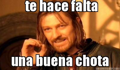 te-hace-falta-una-buena-chota