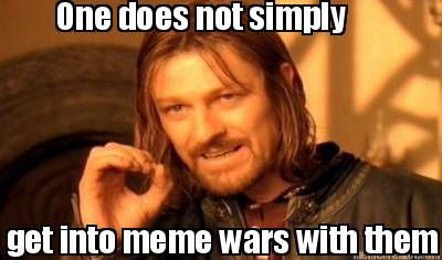 one-does-not-simply-get-into-meme-wars-with-them