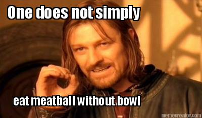 one-does-not-simply-eat-meatball-without-bowl