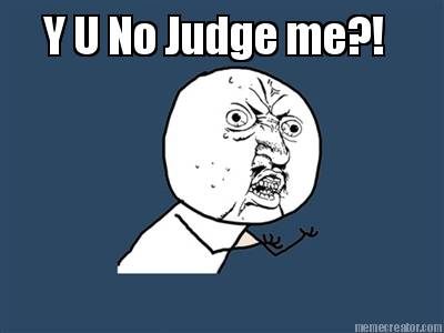 y-u-no-judge-me