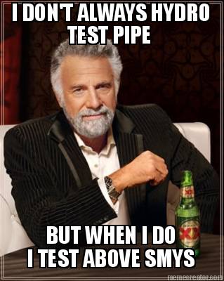 i-dont-always-hydro-test-pipe-but-when-i-do-i-test-above-smys