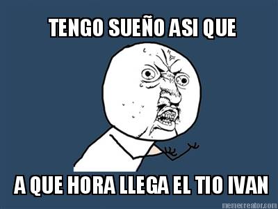 tengo-sueo-asi-que-a-que-hora-llega-el-tio-ivan